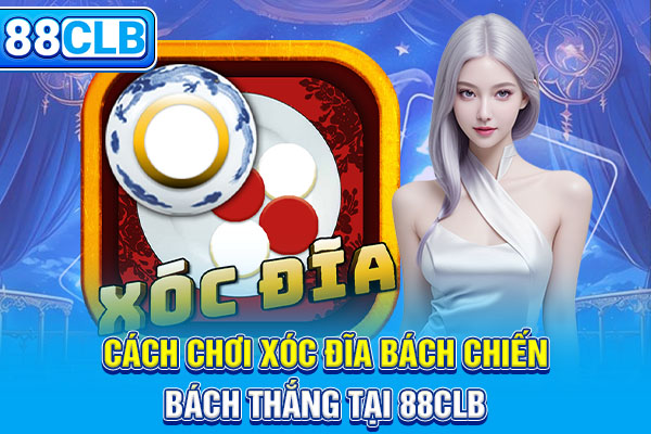 Cách Chơi Xóc Đĩa Bách Chiến Bách Thắng Tại 88CLB